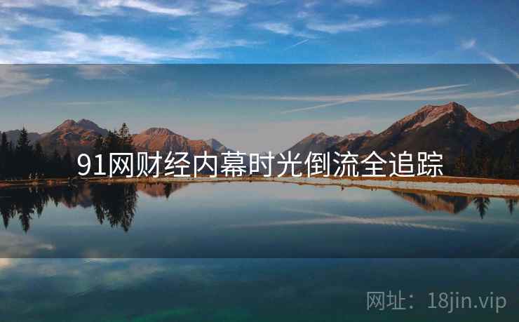 91网财经内幕时光倒流全追踪