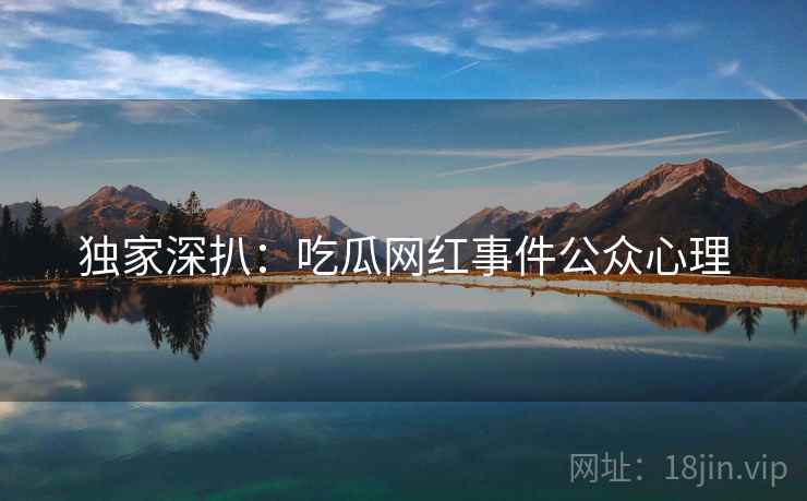 独家深扒：吃瓜网红事件公众心理