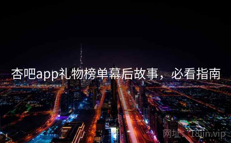 杏吧app礼物榜单幕后故事，必看指南