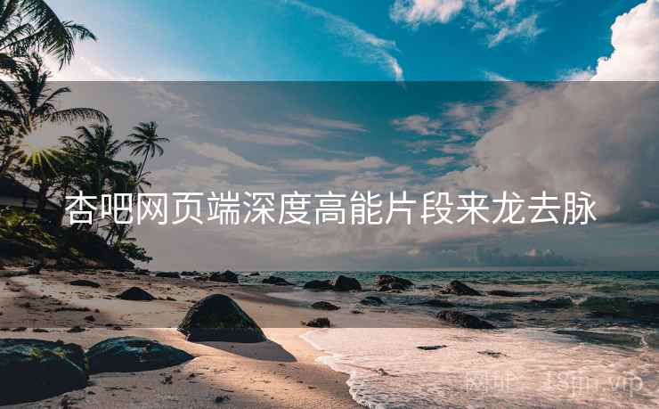 杏吧网页端深度高能片段来龙去脉