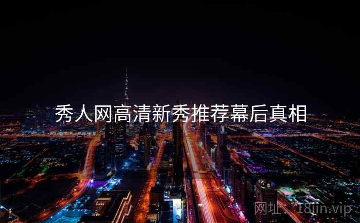 秀人网高清新秀推荐幕后真相
