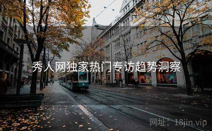 秀人网独家热门专访趋势洞察