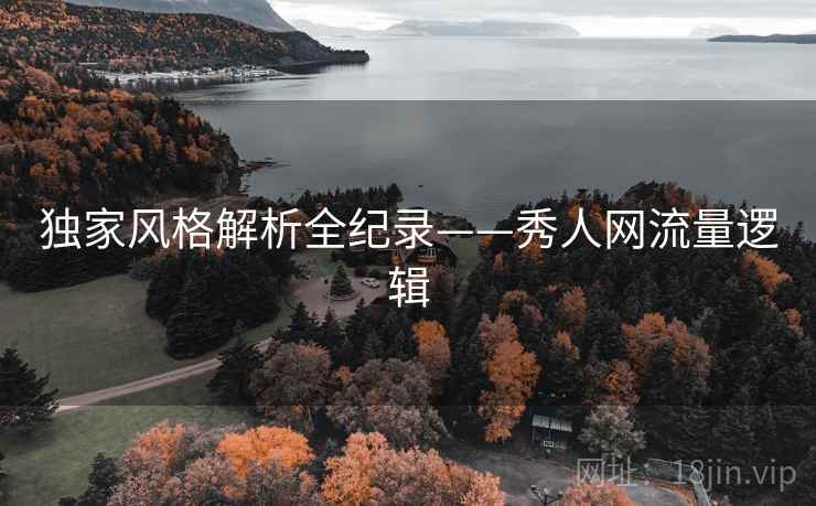 独家风格解析全纪录——秀人网流量逻辑