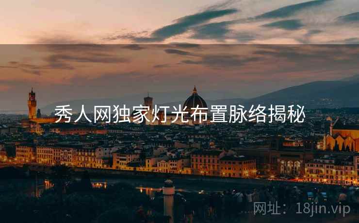 秀人网独家灯光布置脉络揭秘