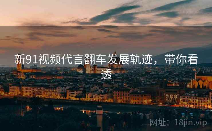 新91视频代言翻车发展轨迹，带你看透