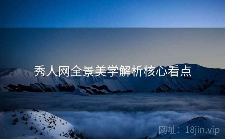 秀人网全景美学解析核心看点