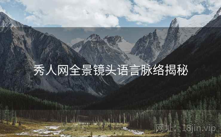 秀人网全景镜头语言脉络揭秘