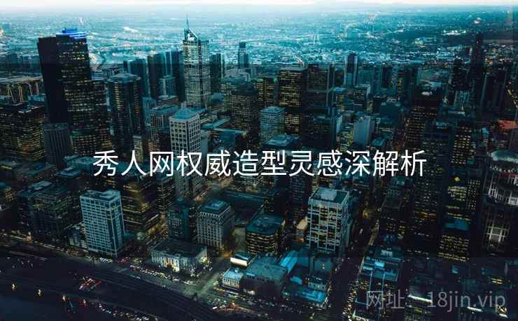 秀人网权威造型灵感深解析