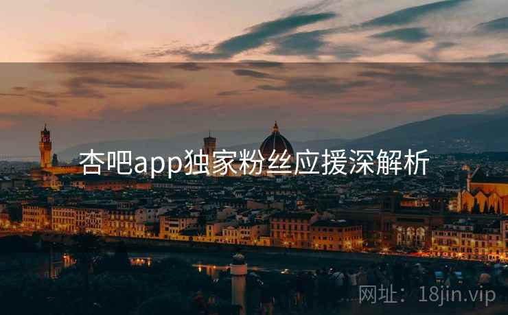 杏吧app独家粉丝应援深解析