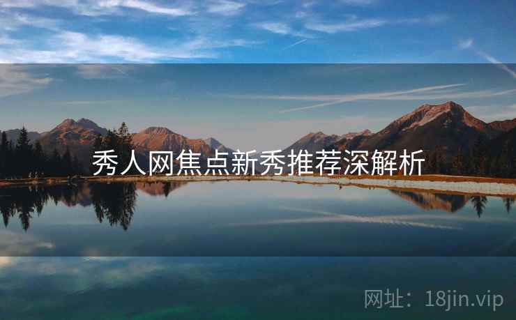 秀人网焦点新秀推荐深解析