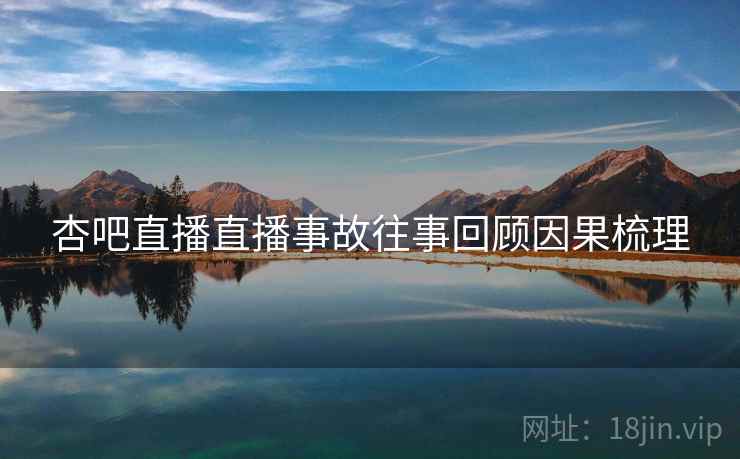 杏吧直播直播事故往事回顾因果梳理